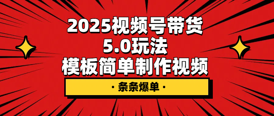 2025视频号带货5.0玩法，模板简单制作视频，条条爆单-YISHEN技巧分享